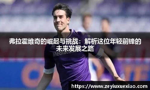 弗拉霍维奇的崛起与挑战：解析这位年轻前锋的未来发展之路