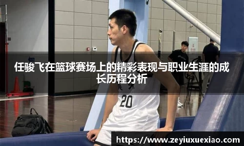 任骏飞在篮球赛场上的精彩表现与职业生涯的成长历程分析