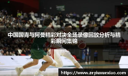 中国国青与阿曼精彩对决全场录像回放分析与精彩瞬间集锦